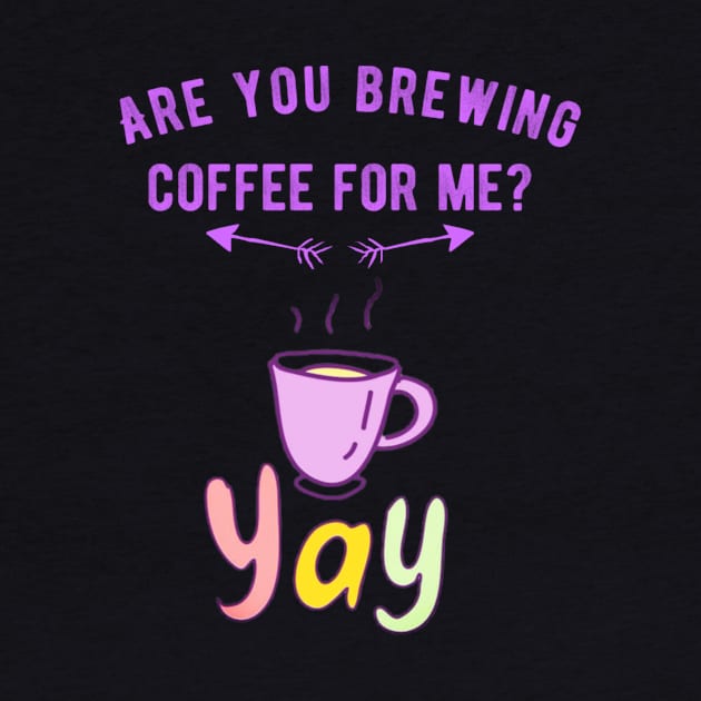 Are you brewing coffee for me - caffeine funny quotes 1 by engmaidlao